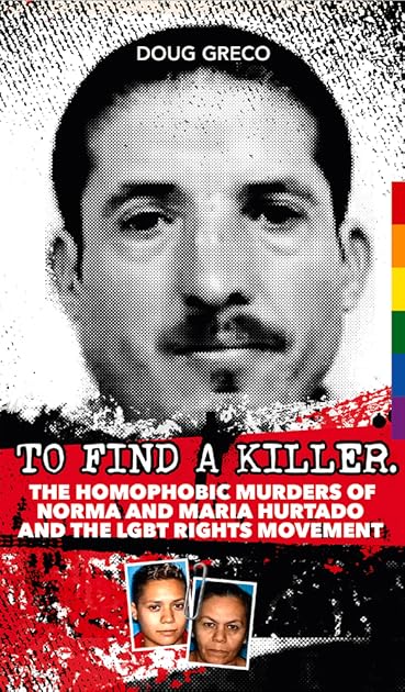 To Find a Killer: The Homophobic Murders of Norma and Maria Hurtado and the LGBT Rights Movement