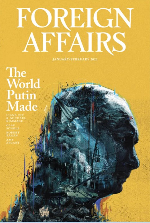 Foreign Affairs: The World Putin Made, Vol. 102, No. 1, January/February 2023