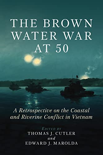 The Brown Water War at 50: A Retrospective on the Coastal and Riverine Conflict in Vietnam (Kindle Edition)