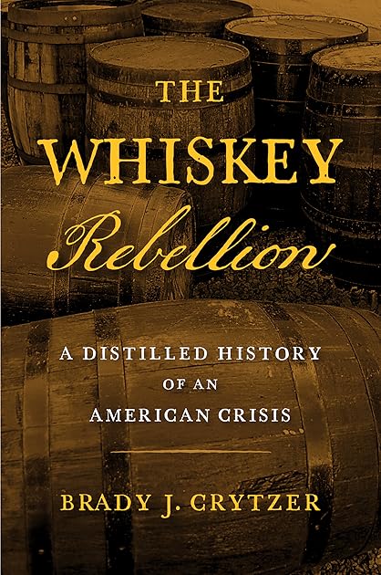 The Whiskey Rebellion: A Distilled History of an American Crisis