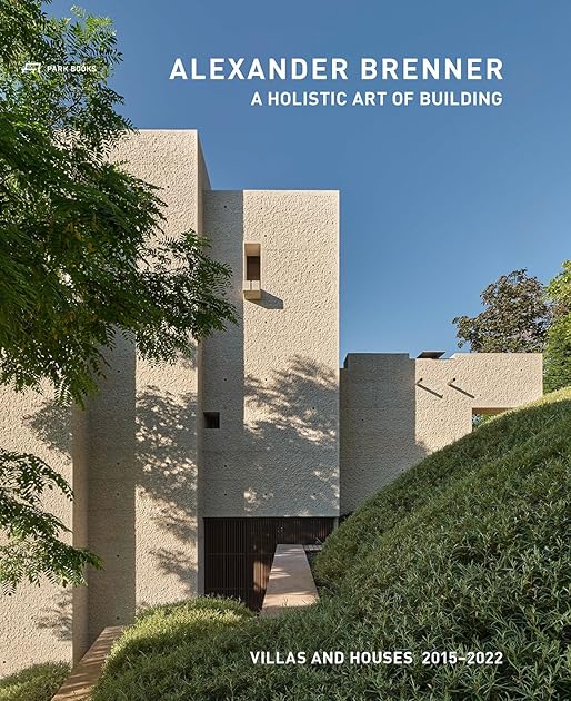 Alexander Brenner – A Holistic Art of Building: Villas and Houses 2015–2022