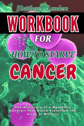 WORKBOOK FOR: How to Starve Cancer: The Discovery of a Metabolic Cocktail That Could Transform the Lives of Millions by Jane McLelland (Paperback)