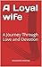 A Loyal wife : A Journey Through Love and Devotion