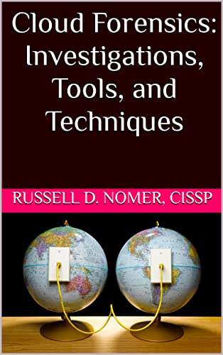 Cloud Forensics: Investigations, Tools, and Techniques (Kindle Edition)