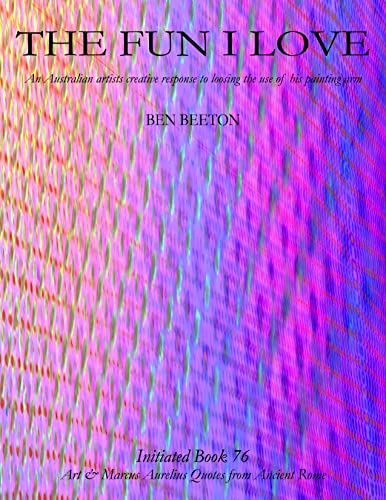 The Fun I Love: Initiated, Book 76 - Abstract Art, Color Field Artworks inspired by Rothko, Painting with Light, Mandalas - Marcus Aurelius Quotes from ... to loosing the use of his painting arm.) (Kindle Edition)