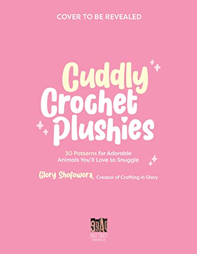 Cuddly Crochet Plushies: 30 Patterns for Adorable Animals You'll Love to Snuggle (Kindle Edition)