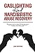 Gaslighting and Narcissistic Abuse Recovery: Narcissism in All Its Shades Healing From Hidden Emotional Abuse, Manipulation, Codependency & Abusive Toxic Relationships (Empath and Narcissist)