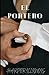 EL PORTERO: Una historia de amor y pleitesía (Spanish Edition)
