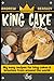 KING CAKE : The Epiphany cake world tour : My easy King cake & brioche recipes: A Complete Guide to Epiphany Pastry Recipes | Classic, Vegan, Low Sugar, Express, No Dough etc...