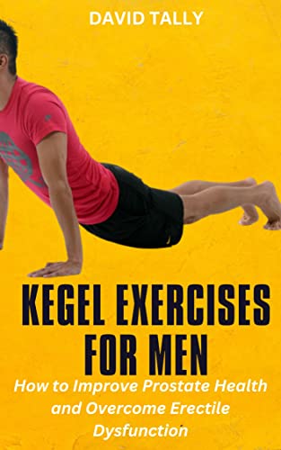 Kegel Exercises for Men: How to Improve Prostate Health and Overcome Erectile Dysfunction (Kindle Edition)