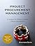 Project Procurement Management: A Guide to Structured Procurements