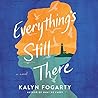 Everything's Still There by Kalyn Fogarty