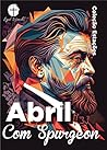 Abril com Spurgeon: Dia a Dia com Spurgeon (Coleção Estações - Dia a Dia com Spurgeon Livro 4)