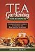 Tea Gardening for Beginners: A Complete Beginner’s Guide to Learn to Grow and Brew Your Own Tea at Home