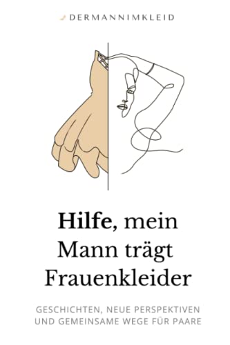 Hilfe, mein Mann trägt Damenkleidung: Geschichten, neue Perspektiven und gemeinsame Wege für Mann und Frau (German Edition)