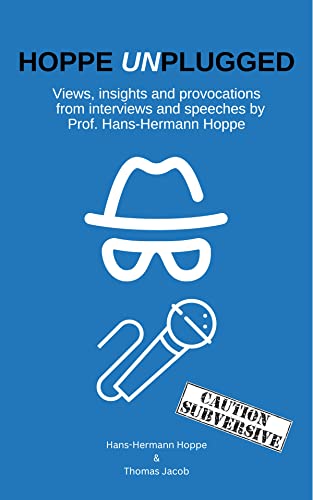 Hoppe Unplugged: Views, insights and Provocations from Interviews and Speeches by Prof. Hans-Hermann Hoppe (Kindle Edition)