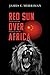 Red Sun Over Africa by James E.  Merriman
