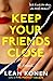 Keep Your Friends Close
