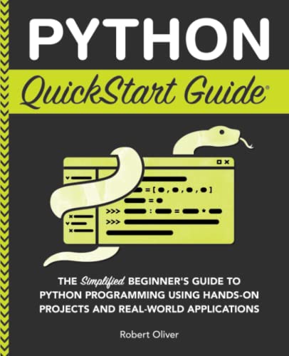 Python QuickStart Guide: The Simplified Beginner's Guide to Python Programming Using Hands-On Projects and Real-World Applications (Coding & Programming - QuickStart Guides)