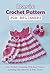 Basic Crochet Pattern For Beginners: How To Start Crocheting With Easy Projects, Including Hats, Blankets, & Baby Clothes: Gorgeous Crochet Patterns You Will Love