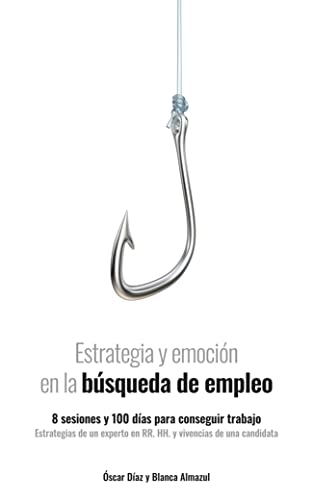 Estrategia y emoción en la búsqueda de empleo: 8 sesiones y 100 días para conseguir trabajo. Estrategias de un experto en RR. HH. y vivencias de una candidata (Spanish Edition)
