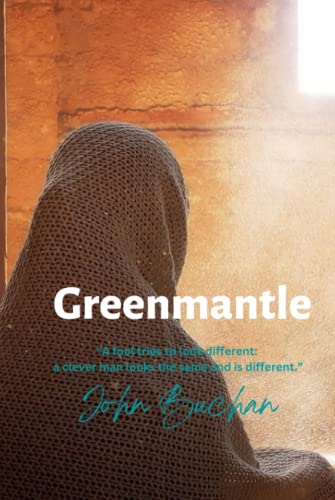 Greenmantle: “A fool tries to look different: a clever man looks the same and is different.”