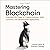 Mastering Blockchain: Unlocking the Power of Cryptocurrencies, Smart Contracts, and Decentralized Applications
