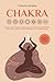 Chakra: Scopri come ritrovare la pace interiore attraverso il riequilibrio dei chakra, l'utilizzo della meditazione e la cristalloterapia. (Italian Edition)
