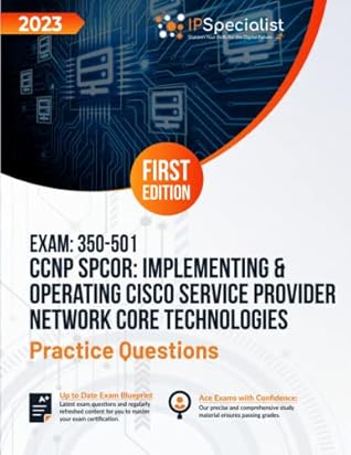 CCNP SPCOR: Implementing & Operating Cisco Service Provider Network Core Technologies Exam: 350-501: +280 Exam Practice Questions with detailed explanations and reference links: First Edition - 2023