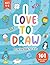 I Love to Draw: How to Draw Book for Kids | Learn to Draw Incredibly Cute And Silly Things Like Planets, Animals, Foods and More | A Simple and Easy Step By Step Drawing Book for Kids and Toddlers