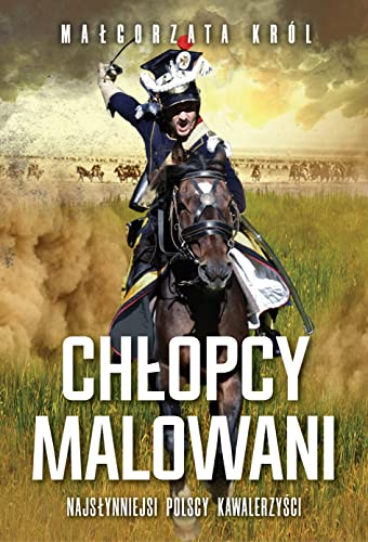 Chłopcy malowani: Najsłynniejsi polscy kawalerzyści