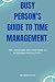 BUSY PERSON'S GUIDE TO TIME MANAGEMENT.: Tips , guidelines and strategies to increasing productivity.
