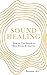 Sound Healing: How to Use Sound to Beat Stress and Anxiety