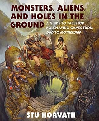 Monsters, Aliens, and Holes in the Ground: A Guide to Tabletop Roleplaying Games from D&D to Mothership