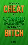 How to Cheat at Casino Games by Being a Bitch by Dril