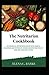 The Nutritarian Cookbook: An Essential Nutrition Guide With Simple, Delicious And Nutrient-Dense Recipes For Weight Loss And Healthy Living