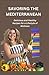 SAVORING THE MEDITERRANEAN: Delicious and Healthy Recipes for a Lifestyle of Wellness