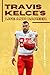 Travis Kelce’s Life and Career: All about Travis Kelce: Things You May Not Know about Travis Kelce