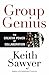 Group Genius by Keith Sawyer Group Genius by Keith Sawyer