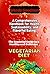 The Essential Guide to a Healthy and Delicious Vegetarian Diet: A Comprehensive Handbook for Health, Sustainability, and Flavorful Eating