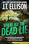 Where All the Dead Lie by J.T. Ellison Where All the Dead Lie by J.T. Ellison