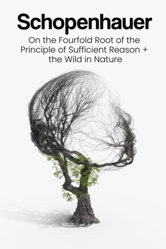 Two Essays On the Fourfold Root of the Principle of Sufficient Reason and the Wild in Nature: Philosophical Insights into the Human Experience and and the Wild in Nature (Paperback)