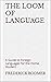 The Loom Of Language: A Guide to Foreign Languages for the Home Student