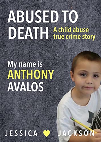 My Name is Anthony Avalos: Child Abuse True Crime Biography Volume 6