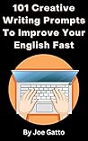 101 Creative Writing Prompts To Improve Your English Fast: Learn the basics of story telling to improve vocabulary & writing skills in English by doing creative writing exercises and writing stories