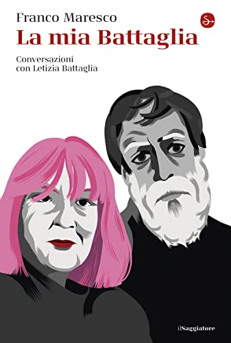 La mia Battaglia: Conversazioni con Letizia Battaglia (Italian Edition)