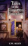 Tales of the Forgotten Founders by C.W. Allen
