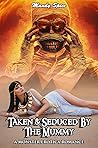 Book cover for Taken & Seduced By The Mummy (My Monster Mate Romance, #11)