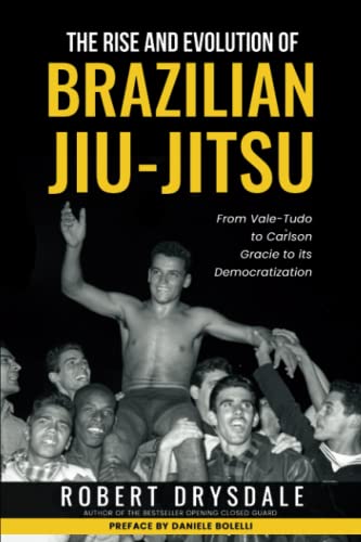 The Rise and Evolution of Brazilian Jiu-Jitsu: From Vale-Tudo, to Carlson Gracie, to its Democratization (Paperback)
