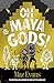 Oh Maya Gods!